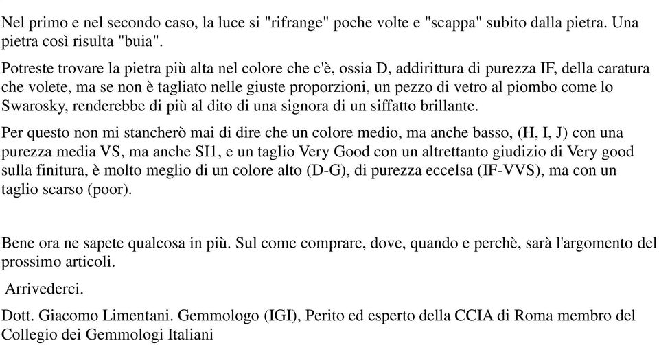 lo Swarosky, renderebbe di più al dito di una signora di un siffatto brillante.