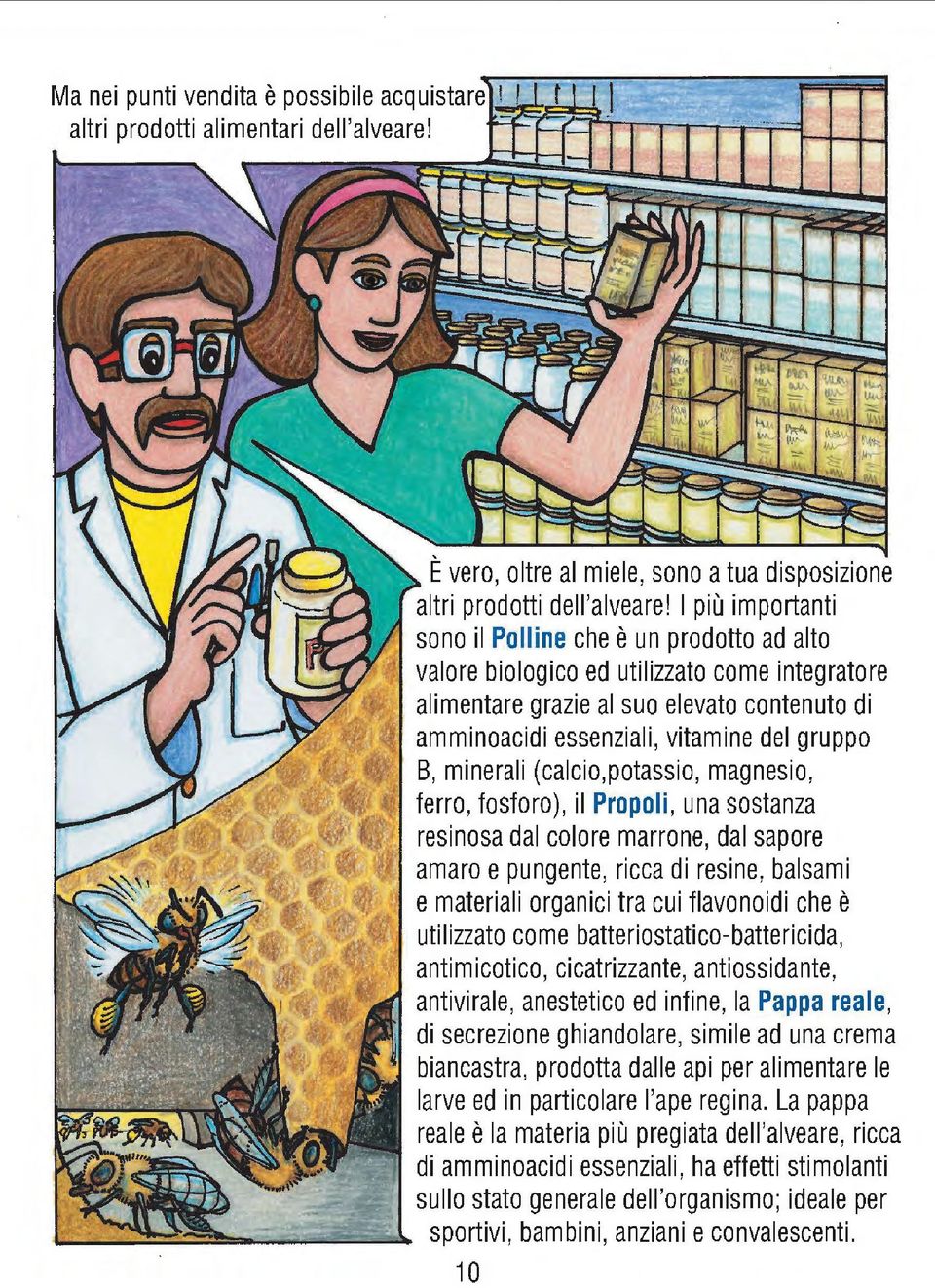 B, minerali (calcio,potassio, magnesio, ferro, fosforo), il Propoli, una sostanza resinosa dal colore marrone, dal sapore amaro e pungente, ricca di resine, balsami e materiali organici tra cui