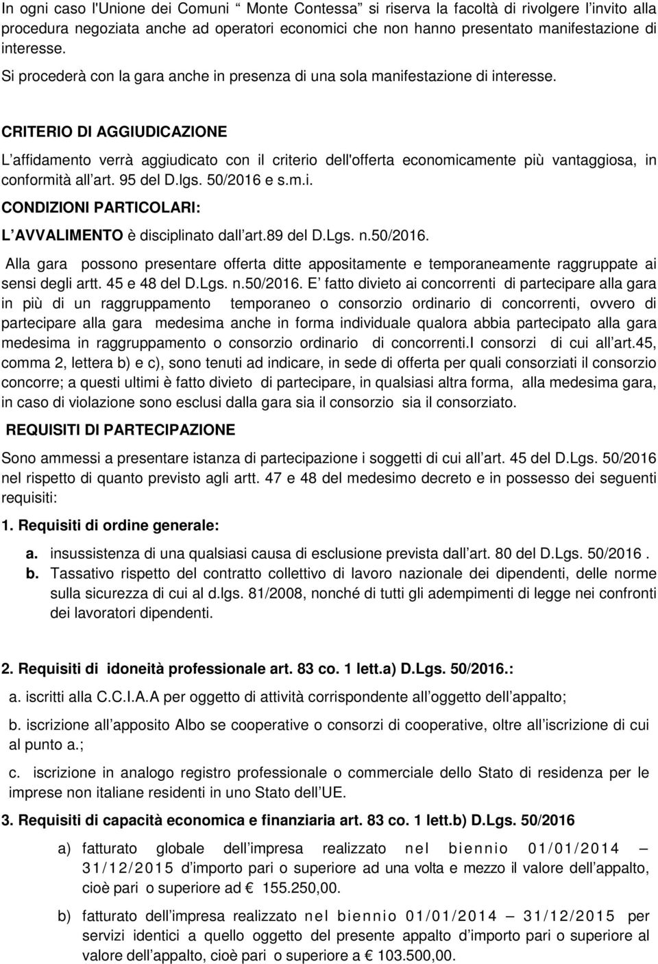 CRITERIO DI AGGIUDICAZIONE L affidamento verrà aggiudicato con il criterio dell'offerta economicamente più vantaggiosa, in conformità all art. 95 del D.lgs. 50/2016 e s.m.i. CONDIZIONI PARTICOLARI: L AVVALIMENTO è disciplinato dall art.