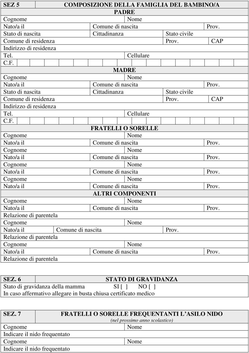 6 STATO DI GRAVIDANZA Stato di gravidanza della mamma SI [ ] NO [ ] In caso affermativo allegare in busta chiusa certificato medico SEZ.