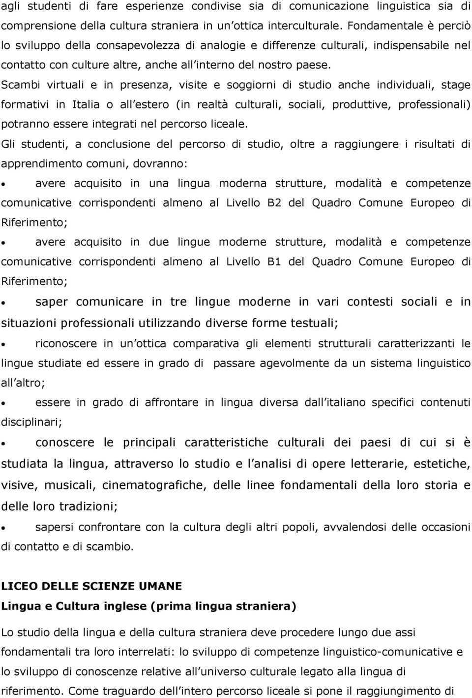 lingue moderne strutture, modalità e competenze comunicative corrispondenti almeno al Livello B1 del Quadro Comune Europeo di Riferimento; saper comunicare in tre lingue moderne in vari contesti