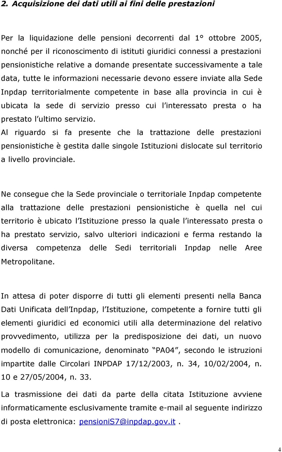 cui è ubicata la sede di servizio presso cui l interessato presta o ha prestato l ultimo servizio.