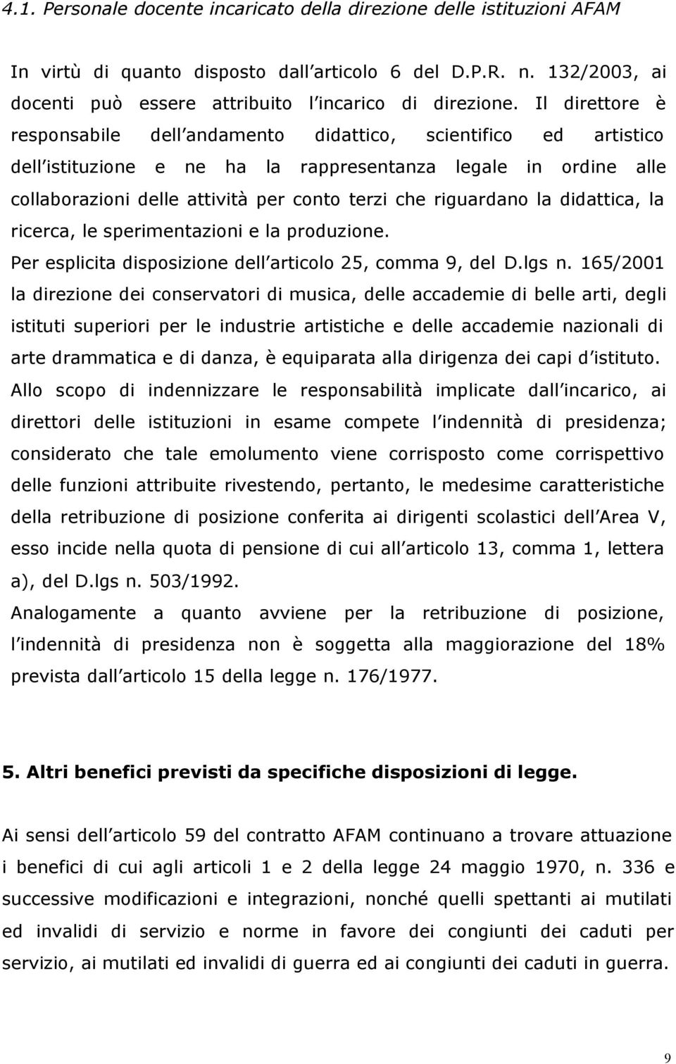 riguardano la didattica, la ricerca, le sperimentazioni e la produzione. Per esplicita disposizione dell articolo 25, comma 9, del D.lgs n.