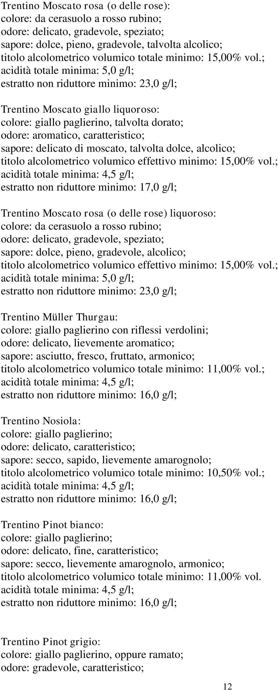 ; Trentino Moscato giallo liquoroso: colore: giallo paglierino, talvolta dorato; odore: aromatico, caratteristico; sapore: delicato di moscato, talvolta dolce, alcolico; titolo alcolometrico volumico