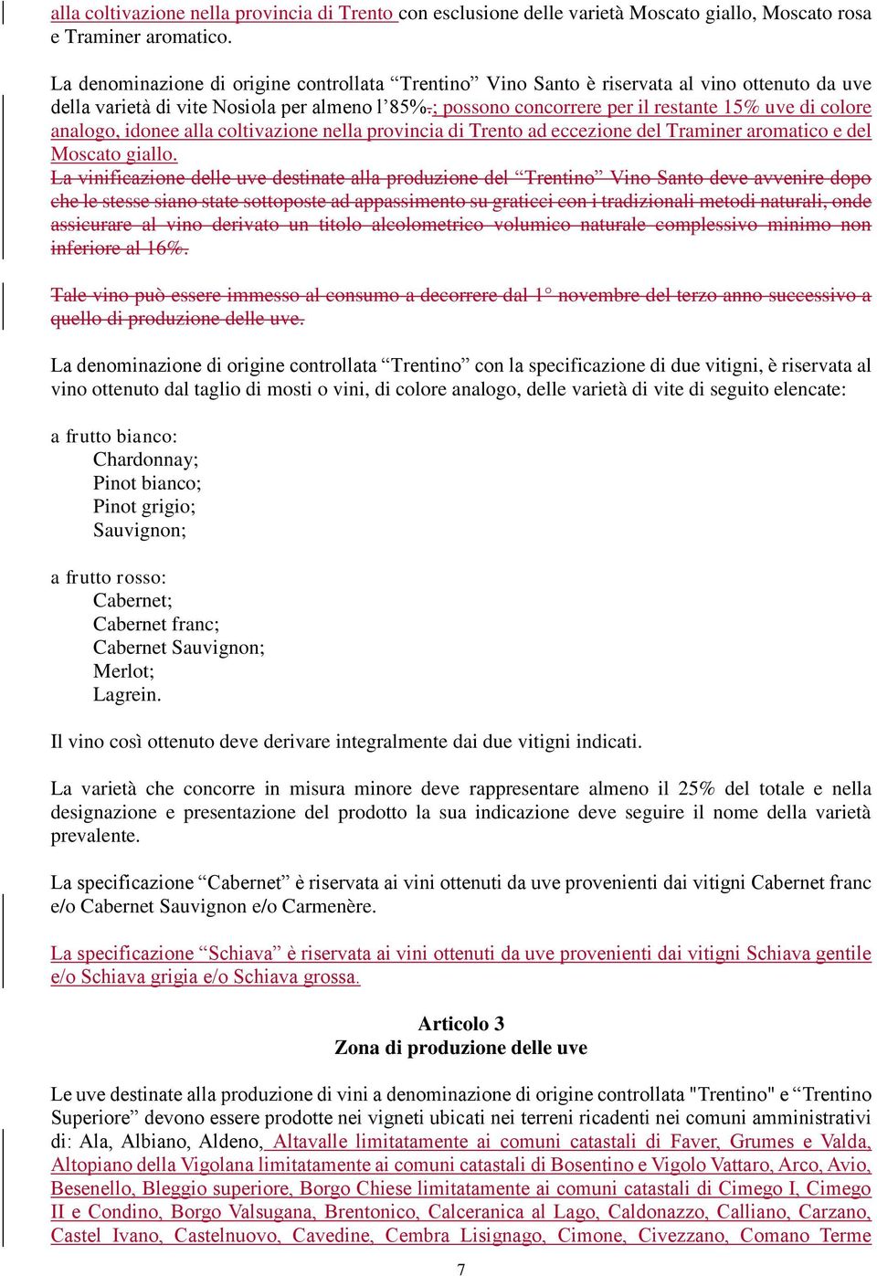 ; possono concorrere per il restante 15% uve di colore analogo, idonee alla coltivazione nella provincia di Trento ad eccezione del Traminer aromatico e del Moscato giallo.