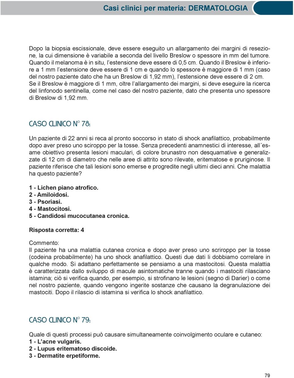 Quando il Breslow è inferiore a 1 mm l estensione deve essere di 1 cm e quando lo spessore è maggiore di 1 mm (caso del nostro paziente dato che ha un Breslow di 1,92 mm), l estensione deve essere di