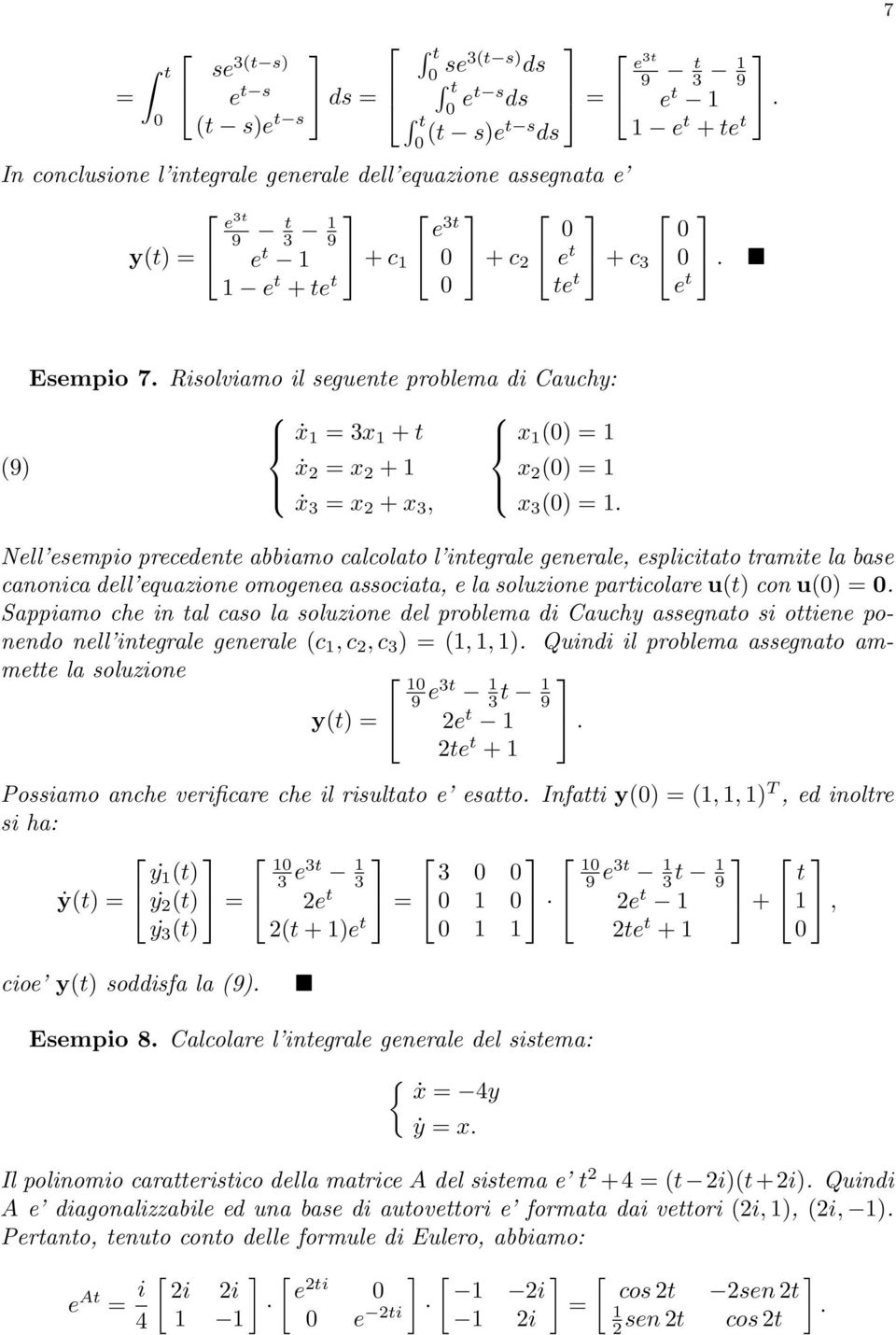 integrale generale, esplicitato tramite la base canonica dell equazione omogenea associata, e la soluzione particolare u(t) con u() = Sappiamo che in tal caso la soluzione del problema di Cauchy