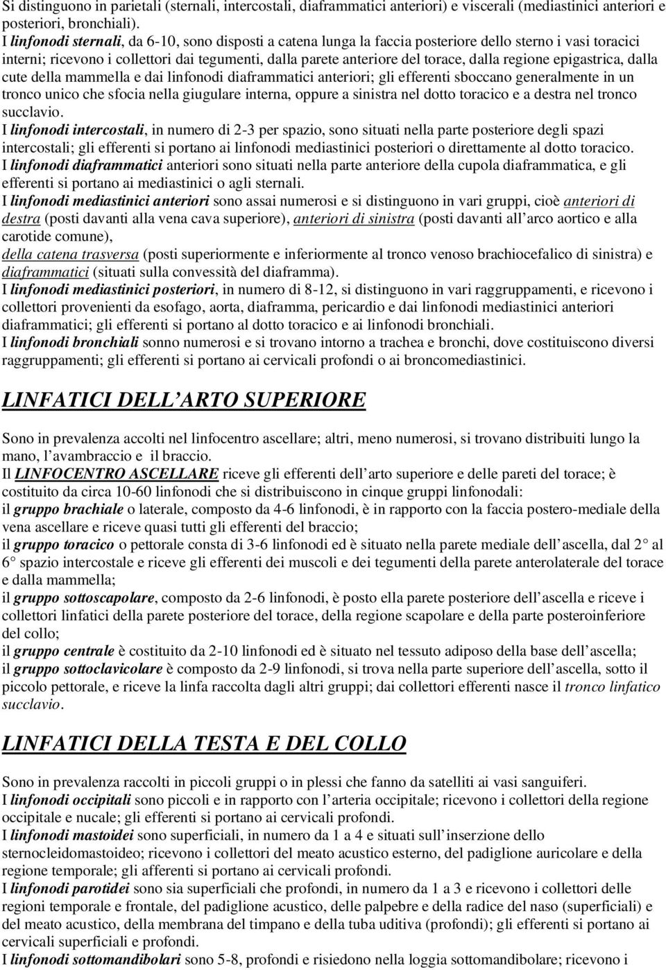 regione epigastrica, dalla cute della mammella e dai linfonodi diaframmatici anteriori; gli efferenti sboccano generalmente in un tronco unico che sfocia nella giugulare interna, oppure a sinistra