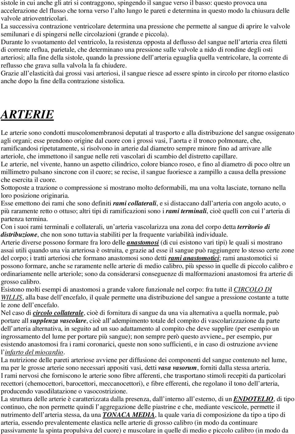 La successiva contrazione ventricolare determina una pressione che permette al sangue di aprire le valvole semilunari e di spingersi nelle circolazioni (grande e piccola).