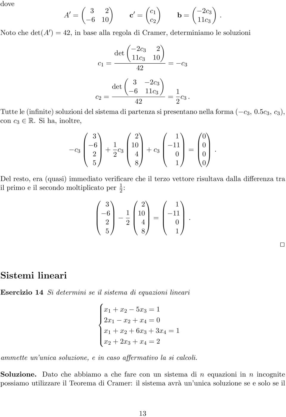 5 8 0 Del resto, era (quasi) immediato verificare che il terzo vettore risultava dalla differenza tra il primo e il secondo moltiplicato per 2 : 3 2 6 2 0 2 4 = 0.