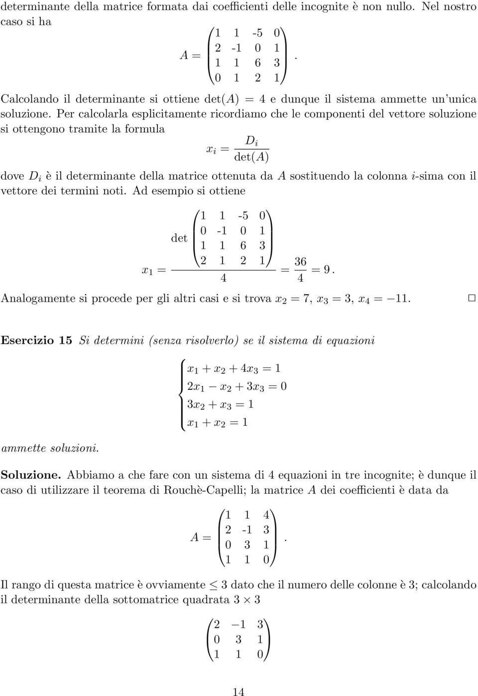 Per calcolarla esplicitamente ricordiamo che le componenti del vettore soluzione si ottengono tramite la formula x i = D i (A) dove D i è il erminante della matrice ottenuta da A sostituendo la