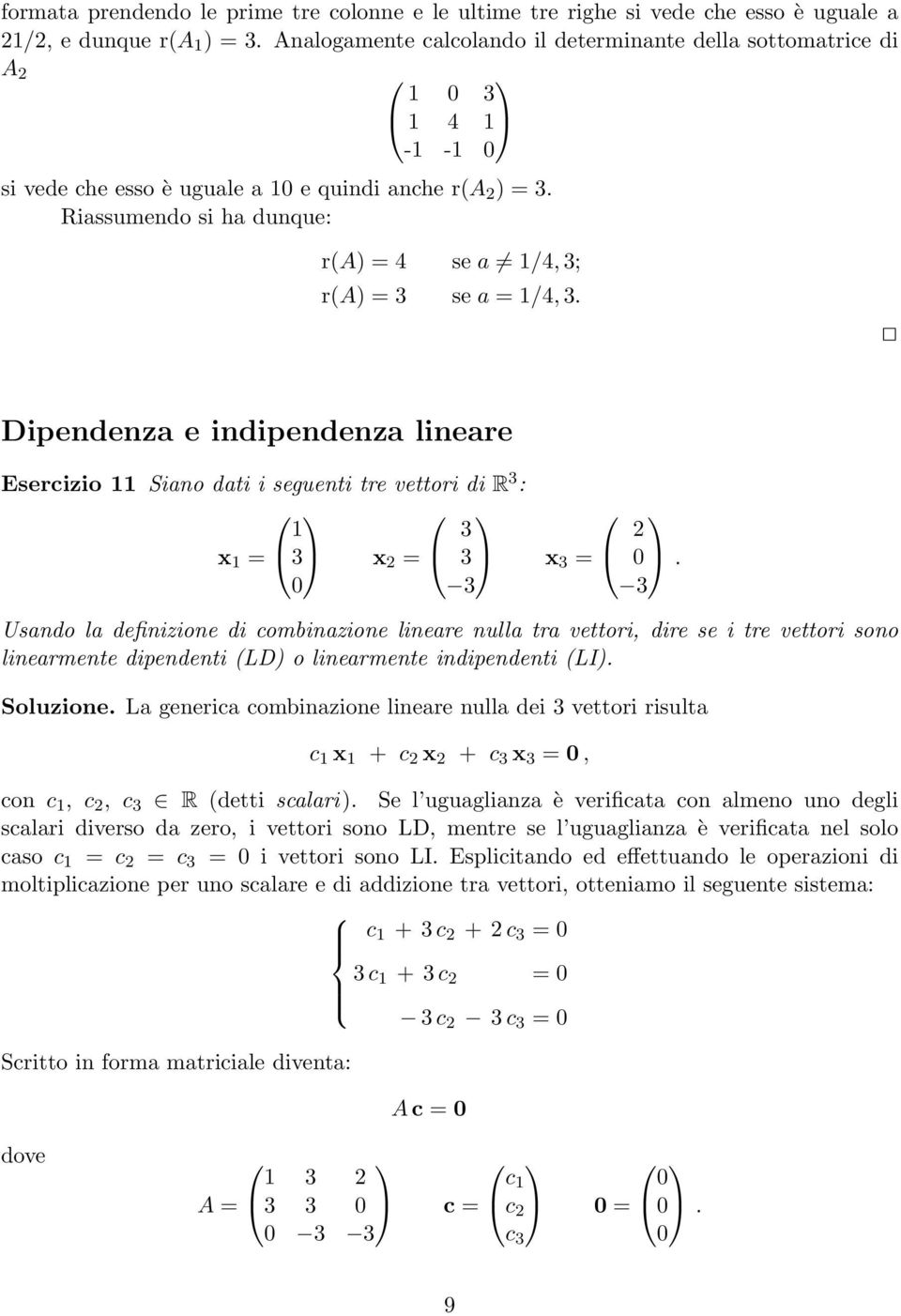 Riassumendo si ha dunque: r(a) = 4 se a /4, 3; r(a) = 3 se a = /4, 3. Dipendenza e indipendenza lineare Esercizio Siano dati i seguenti tre vettori di R 3 : x = 3 x 2 = 3 3 x 3 = 2 0.