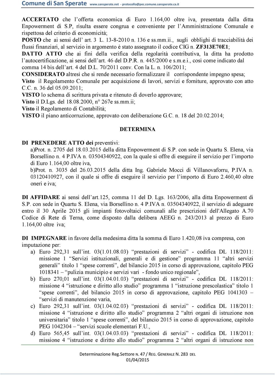 , sugli obblighi di tracciabilità dei flussi finanziari, al servizio in argomento è stato assegnato il codice CIG n.