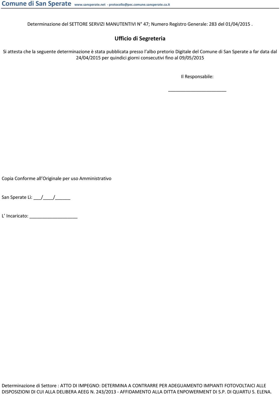 24/04/2015 per quindici giorni consecutivi fino al 09/05/2015 Il Responsabile: Copia Conforme all Originale per uso Amministrativo San Sperate Lì: / / L