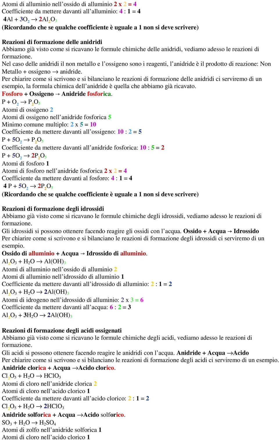 Nel caso delle anidridi il non metallo e l ossigeno sono i reagenti, l anidride è il prodotto di reazione: Non Metallo + ossigeno anidride.