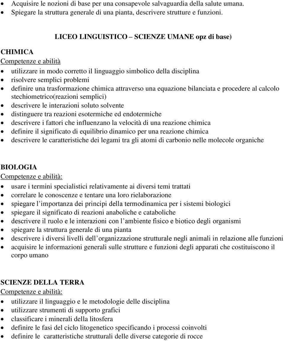 equazione bilanciata e procedere al calcolo stechiometrico(reazioni semplici) descrivere le interazioni soluto solvente distinguere tra reazioni esotermiche ed endotermiche descrivere i fattori che