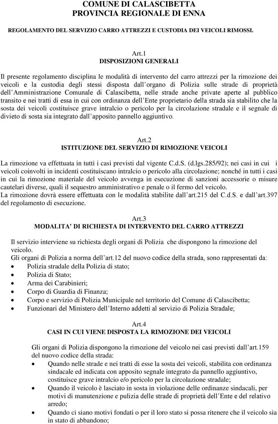 strade di proprietà dell Amministrazione Comunale di Calascibetta, nelle strade anche private aperte al pubblico transito e nei tratti di essa in cui con ordinanza dell Ente proprietario della strada