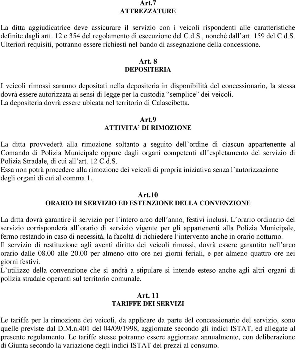 8 DEPOSITERIA I veicoli rimossi saranno depositati nella depositeria in disponibilità del concessionario, la stessa dovrà essere autorizzata ai sensi di legge per la custodia semplice dei veicoli.