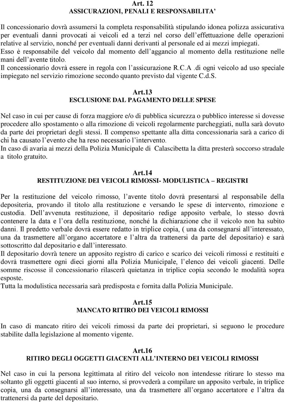 Esso è responsabile del veicolo dal momento dell aggancio al momento della restituzione nelle mani dell avente titolo. Il concessionario dovrà essere in regola con l assicurazione R.C.A.