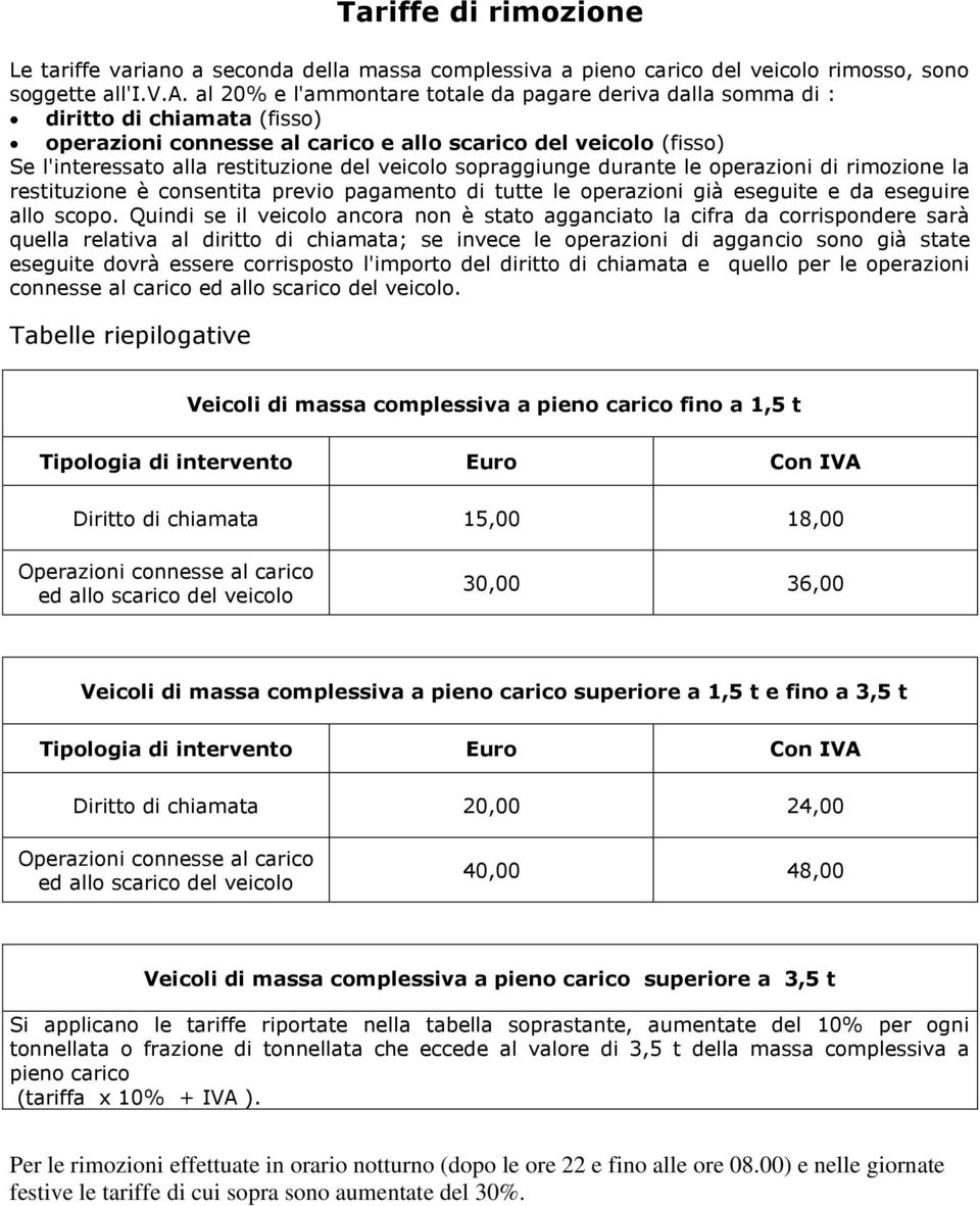 restituzione è consentita previo pagamento di tutte le operazioni già eseguite e da eseguire allo scopo.