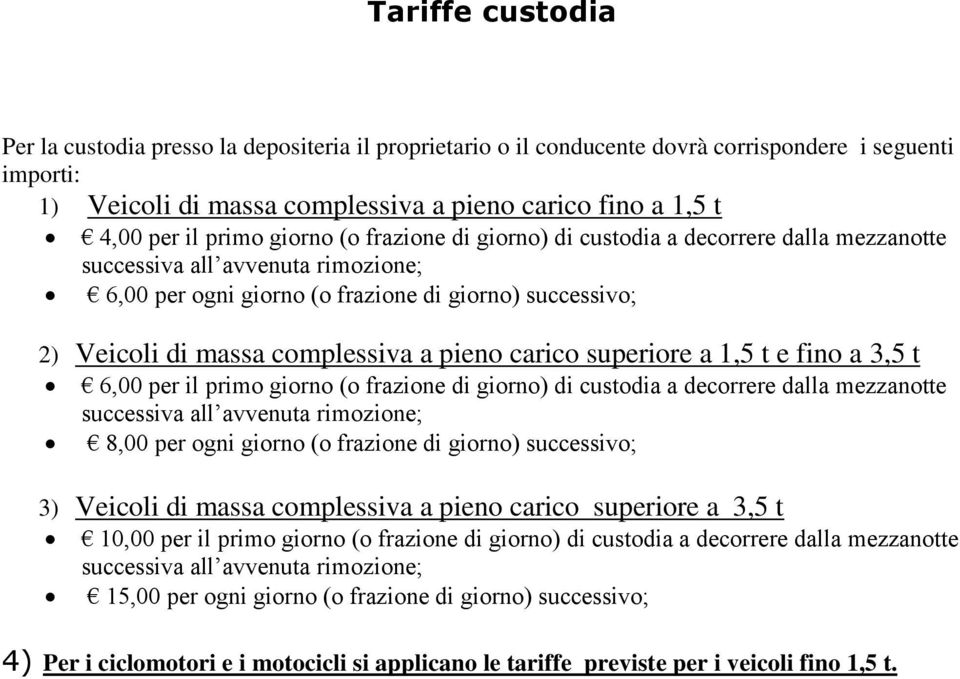 a pieno carico superiore a 1,5 t e fino a 3,5 t 6,00 per il primo giorno (o frazione di giorno) di custodia a decorrere dalla mezzanotte successiva all avvenuta rimozione; 8,00 per ogni giorno (o