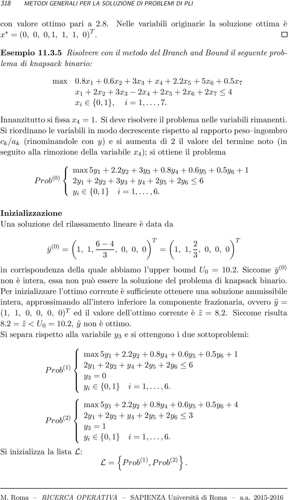 Si riordinano le variabili in modo decrescente rispetto al rapporto peso ingombro c k /a k (rinominandole con y) e si aumenta di 2 il valore del termine noto (in seguito alla rimozione della