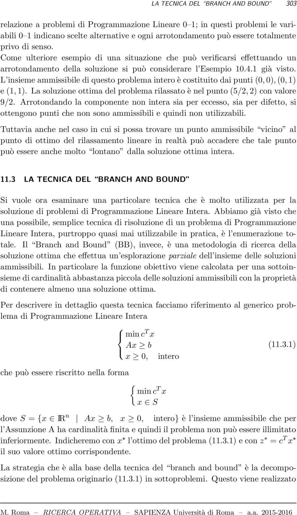 L insieme ammissibile di questo problema intero è costituito dai punti (0, 0),(0, 1) e (1,1). La soluzione ottima del problema rilassato è nel punto (5/2,2) con valore 9/2.