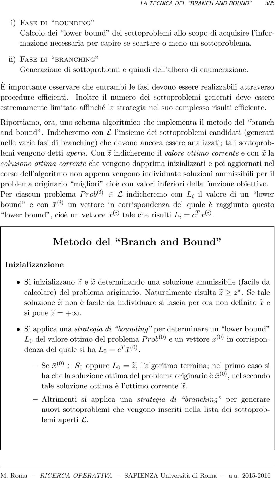 Inoltre il numero dei sottoproblemi generati deve essere estremamente limitato affinché la strategia nel suo complesso risulti efficiente.