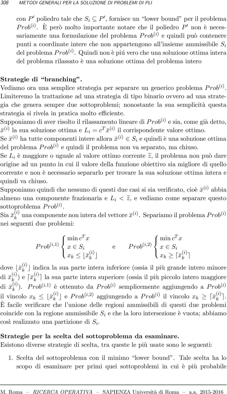 ammissibile S i del problemaprob (i). Quindinonèpiú veroche unasoluzione ottima intera del problema rilassato è una soluzione ottima del problema intero Strategie di branching.