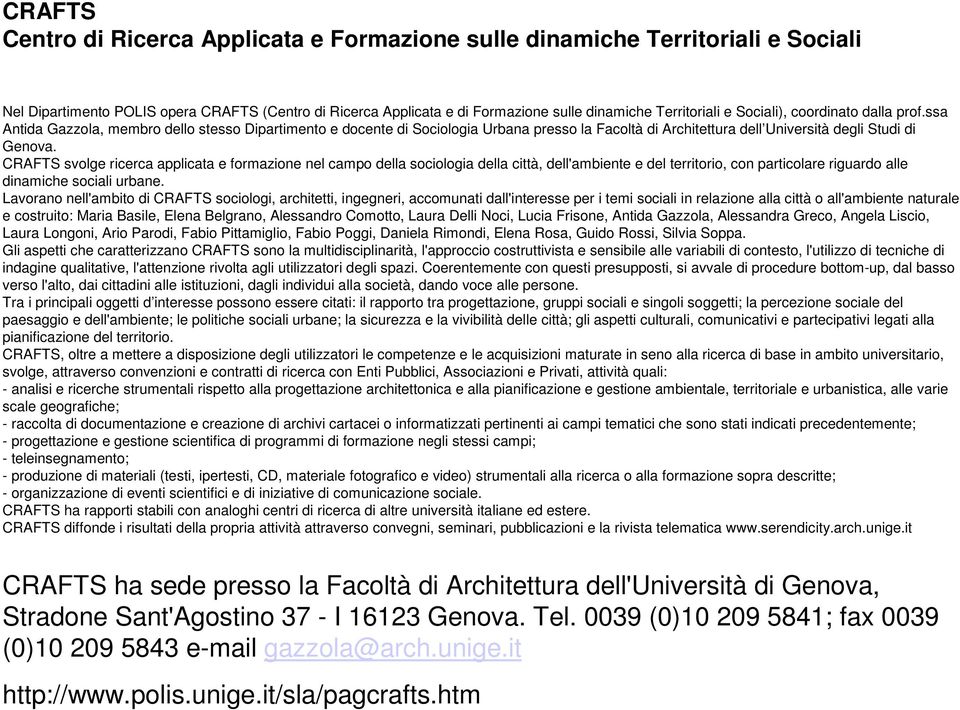 CRAFTS svolge ricerca applicata e formazione nel campo della sociologia della città, dell'ambiente e del territorio, con particolare riguardo alle dinamiche sociali urbane.