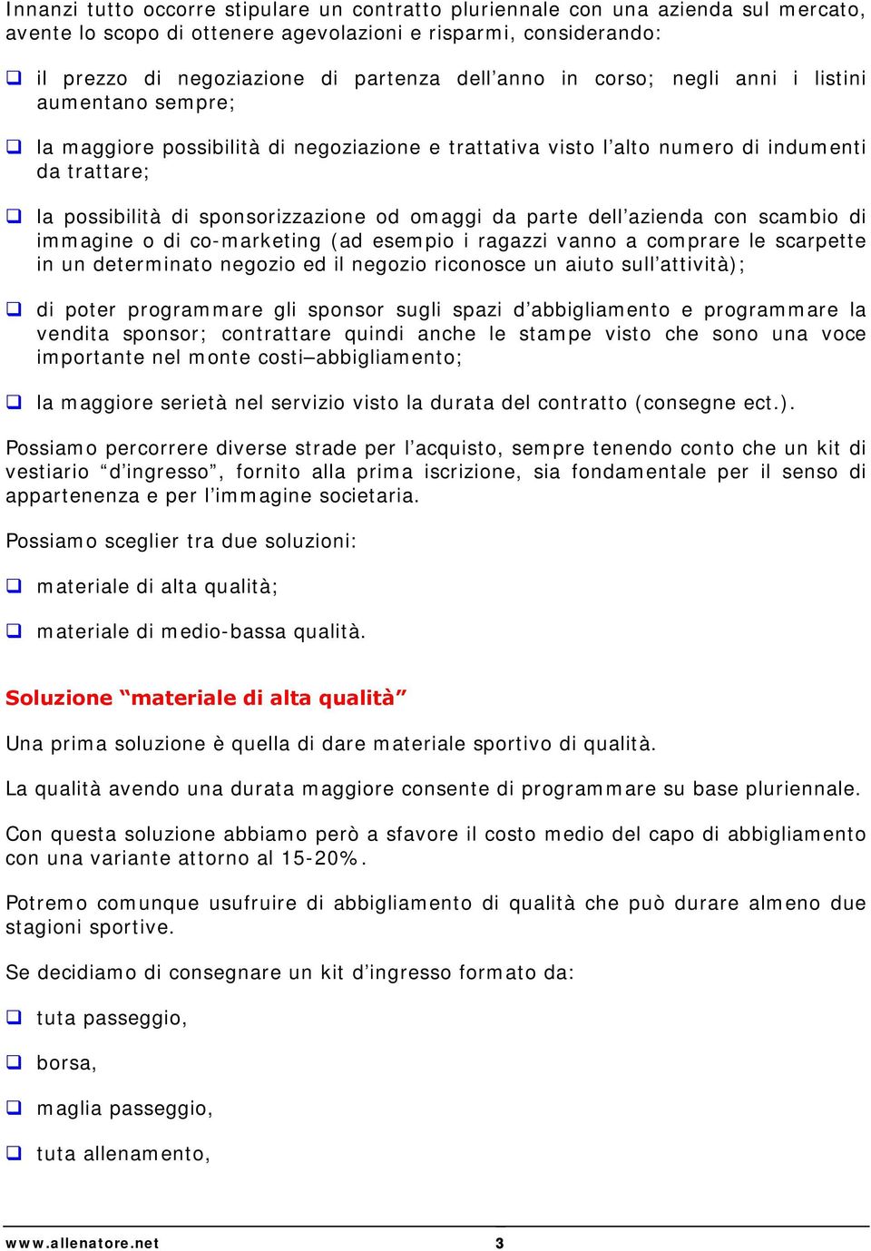 da parte dell azienda con scambio di immagine o di co-marketing (ad esempio i ragazzi vanno a comprare le scarpette in un determinato negozio ed il negozio riconosce un aiuto sull attività); di poter