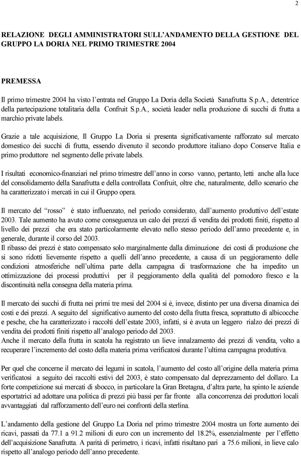 Grazie a tale acquisizione, Il Gruppo La Doria si presenta significativamente rafforzato sul mercato domestico dei succhi di frutta, essendo divenuto il secondo produttore italiano dopo Conserve