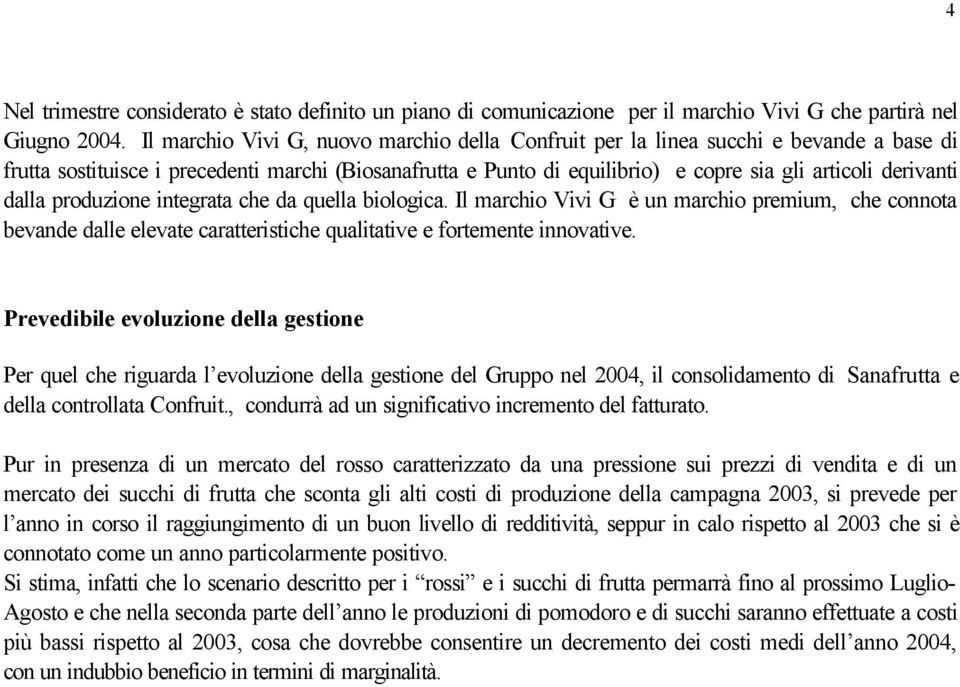 dalla produzione integrata che da quella biologica. Il marchio Vivi G è un marchio premium, che connota bevande dalle elevate caratteristiche qualitative e fortemente innovative.