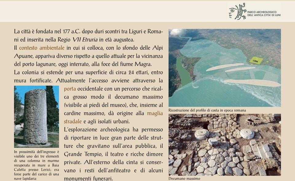 Il contesto ambientale in cui si colloca, con lo sfondo delle Alpi Apuane, appariva diverso rispetto a quello attuale per la vicinanza del porto lagunare, oggi interrato, alla foce del fiume Magra.