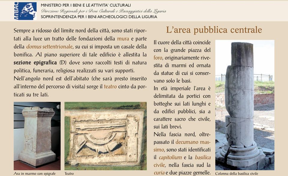 Al piano superiore di tale edificio è allestita la sezione epigrafica (D) dove sono raccolti testi di natura politica, funeraria, religiosa realizzati su vari supporti.