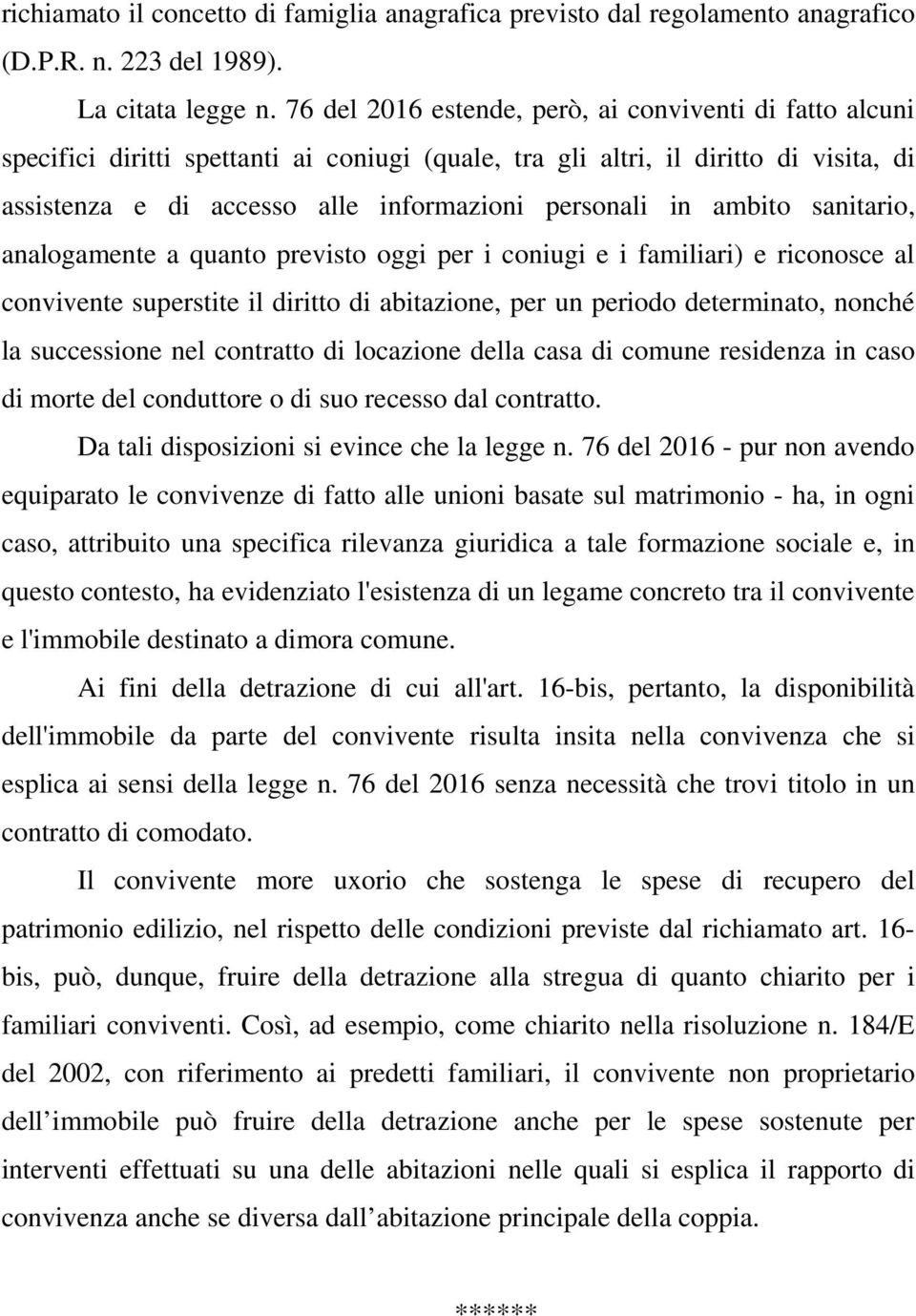 ambito sanitario, analogamente a quanto previsto oggi per i coniugi e i familiari) e riconosce al convivente superstite il diritto di abitazione, per un periodo determinato, nonché la successione nel