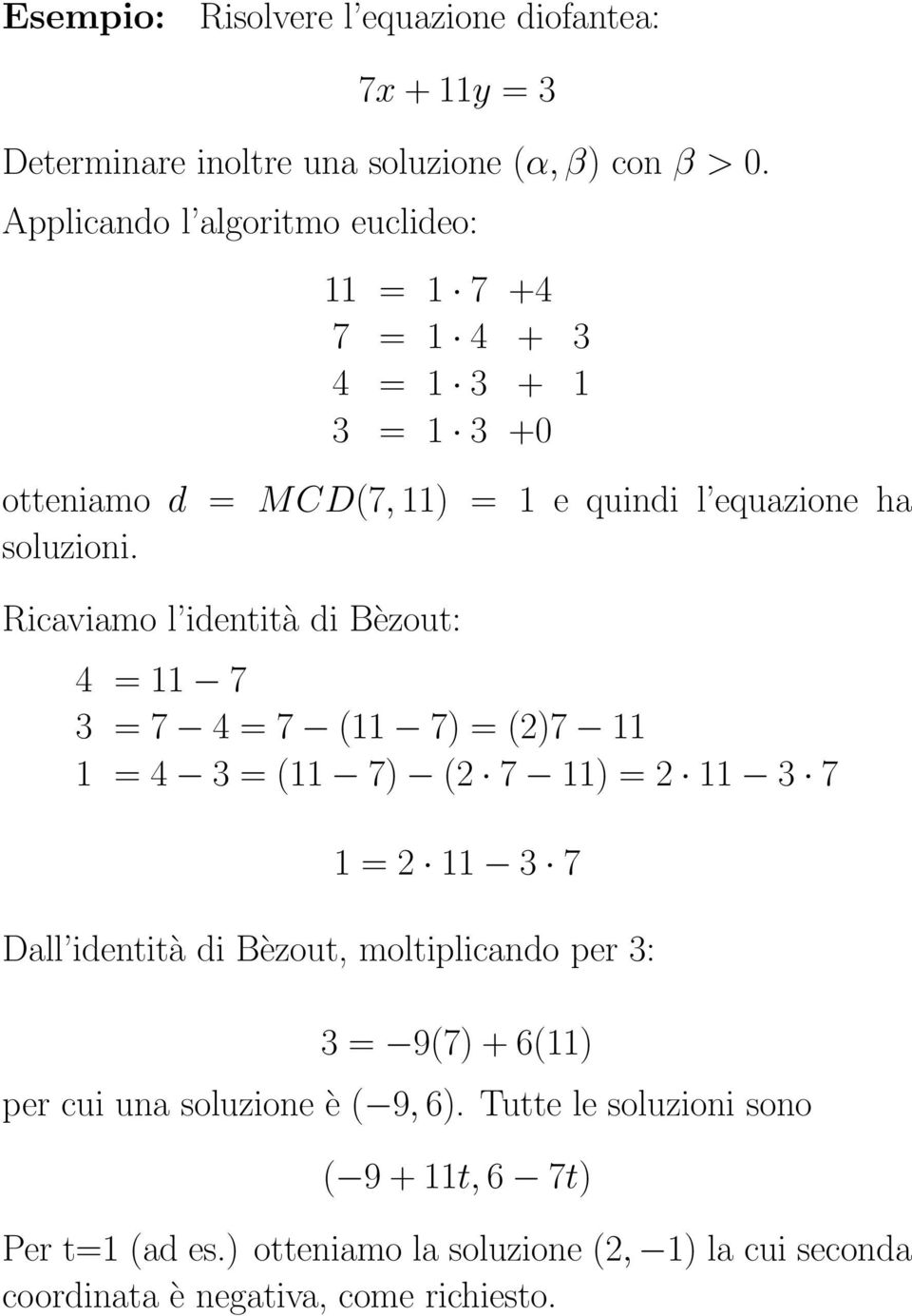 Ricaviamo l identità di Bèzout: 4 = 11 7 3 = 7 4 = 7 (11 7) = (2)7 11 1 = 4 3 = (11 7) (2 7 11) = 2 11 3 7 1 = 2 11 3 7 Dall identità di Bèzout,