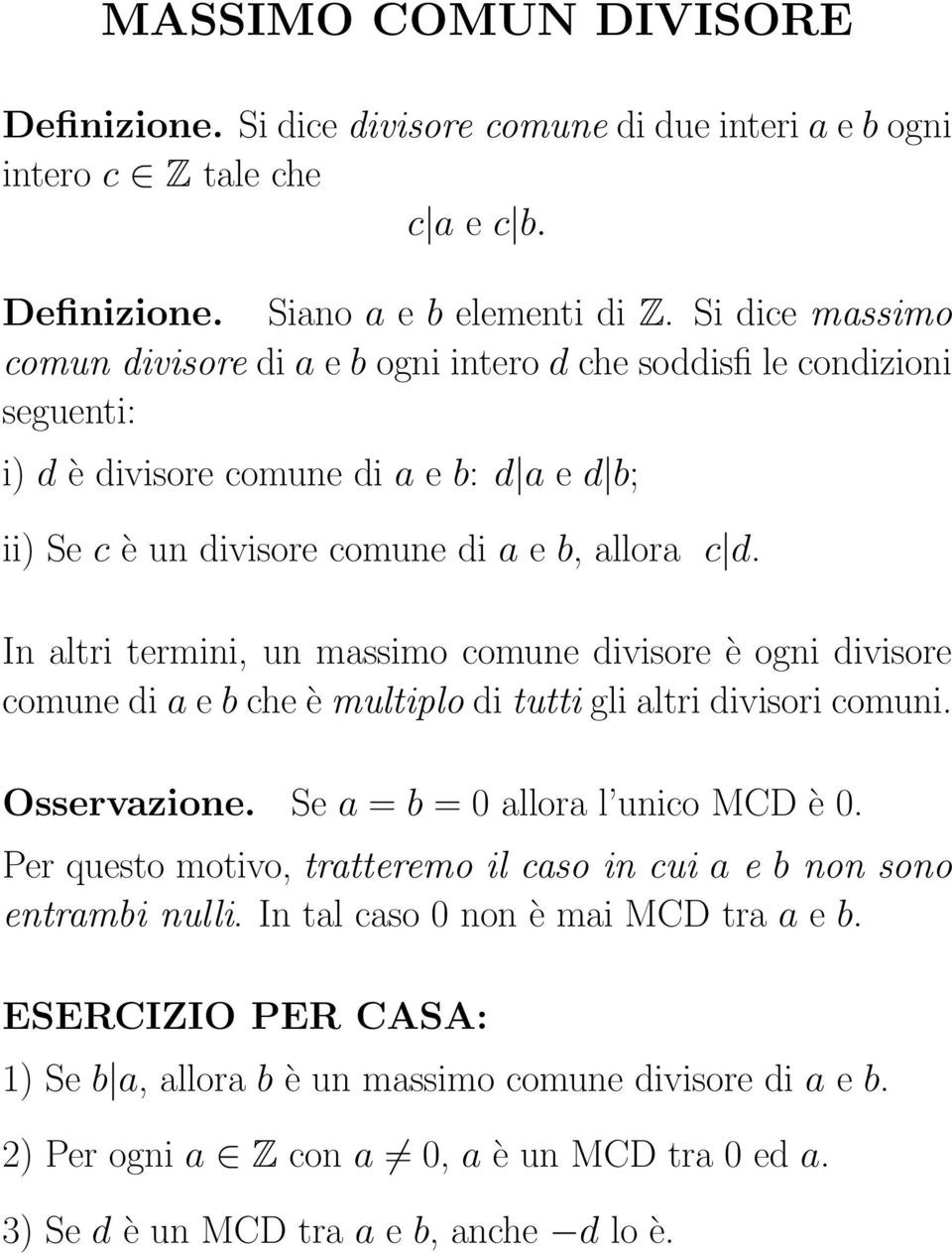 In altri termini, un massimo comune divisore è ogni divisore comune di a e b che è multiplo di tutti gli altri divisori comuni. Osservazione. Se a = b = 0 allora l unico MCD è 0.