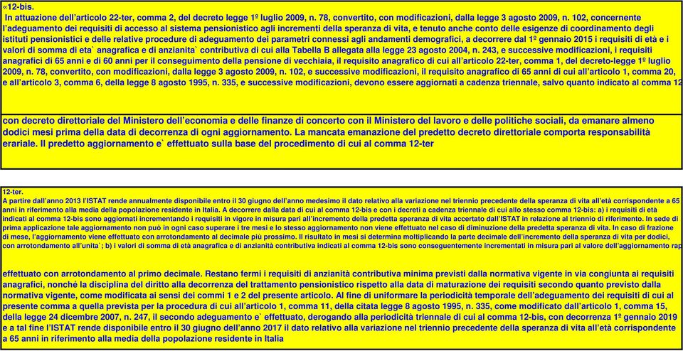 pensionistici e delle relative procedure di adeguamento dei parametri connessi agli andamenti demografici, a decorrere dal 1º gennaio 2015 i requisiti di età e i valori di somma di eta` anagrafica e