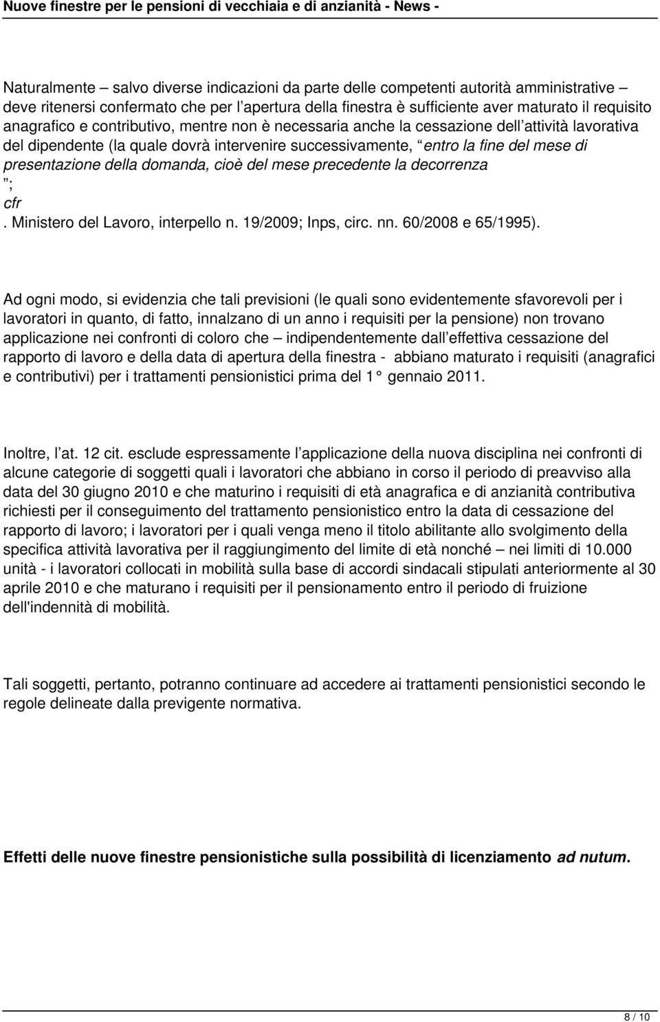 della domanda, cioè del mese precedente la decorrenza ; cfr. Ministero del Lavoro, interpello n. 19/2009; Inps, circ. nn. 60/2008 e 65/1995).