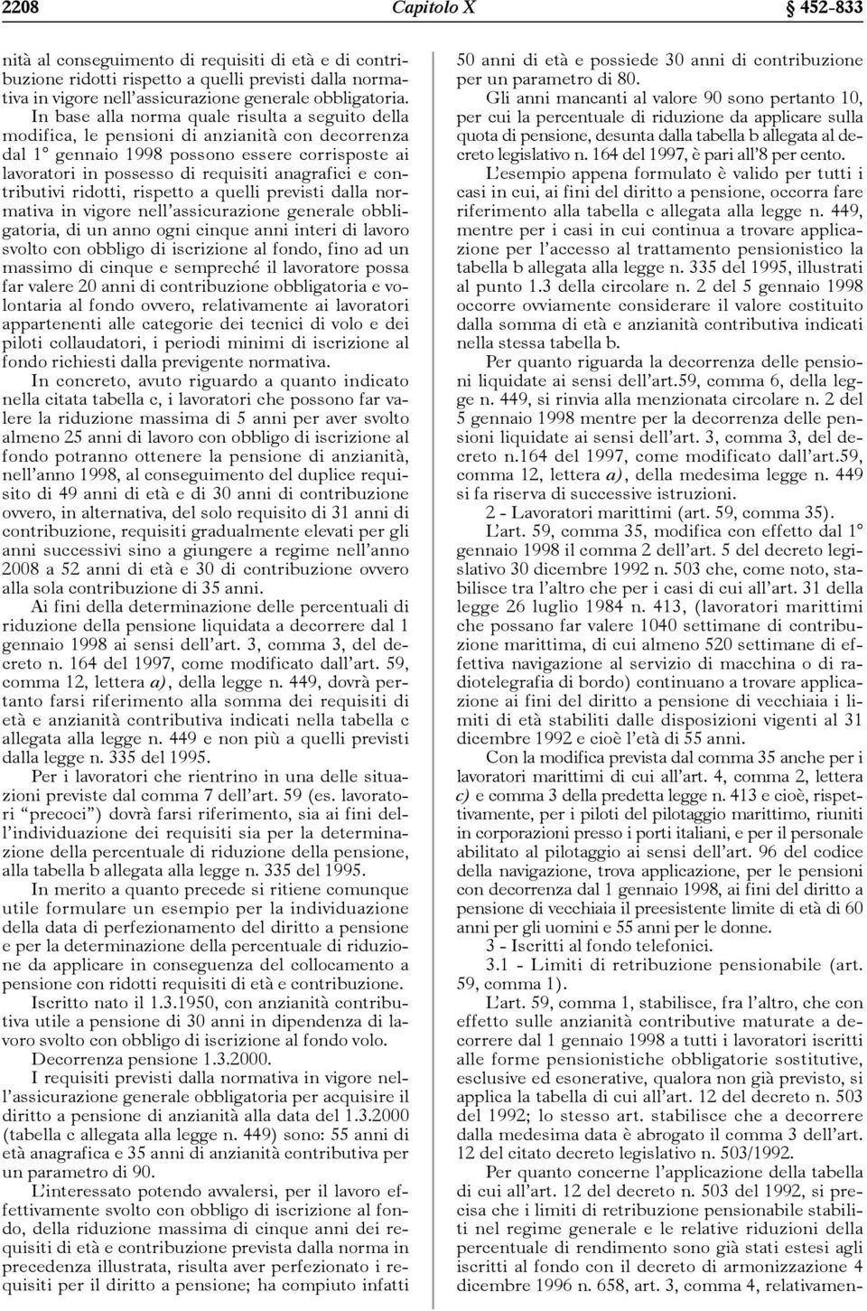 contributivi ridotti, rispetto a quelli previsti dalla normativa in vigore nell assicurazione generale obbligatoria, di un anno ogni cinque anni interi di lavoro svolto con obbligo di iscrizione al