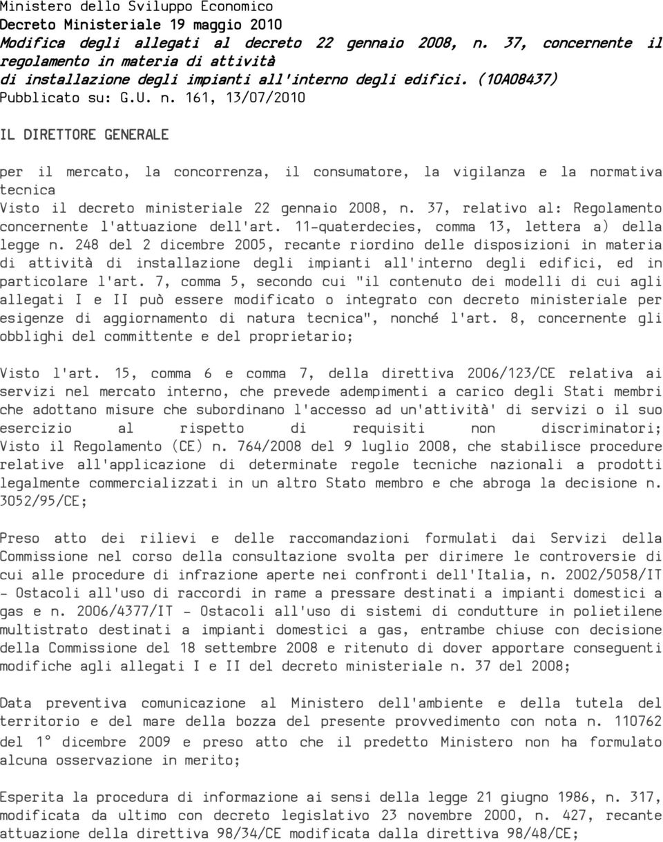 161, 13/07/2010 IL DIRETTORE GENERALE per il mercato, la concorrenza, il consumatore, la vigilanza e la normativa tecnica Visto il decreto ministeriale 22 gennaio 2008, n.