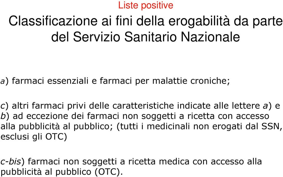 b) ad eccezione dei farmaci non soggetti a ricetta con accesso alla pubblicità al pubblico; (tutti i medicinali non