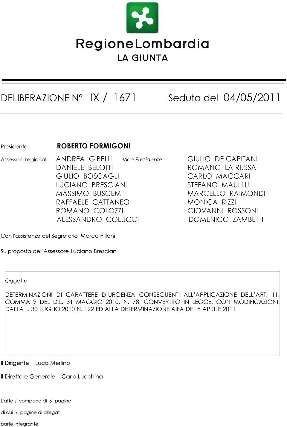 del Segretario Marco Pilloni Su proposta dell'assessore Luciano Bresciani Oggetto DETERMINAZIONI DI CARATTERE D URGENZA CONSEGUENTI ALL APPLICAZIONE DELL ART. 11, COMMA 9 DEL D.L. 31 MAGGIO 2010, N.