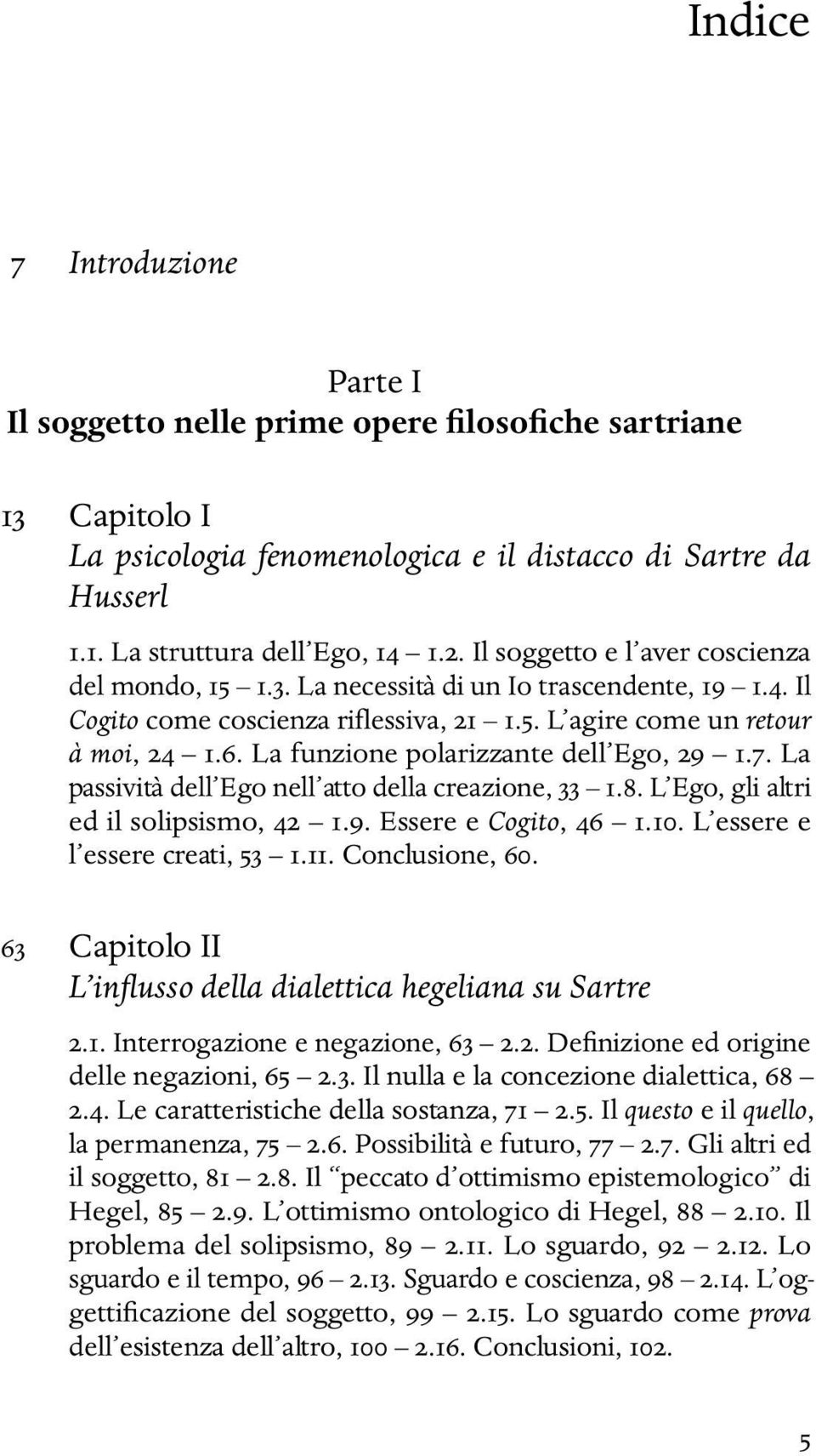 La funzione polarizzante dell Ego, 29 1.7. La passività dell Ego nell atto della creazione, 33 1.8. L Ego, gli altri ed il solipsismo, 42 1.9. Essere e Cogito, 46 1.10.