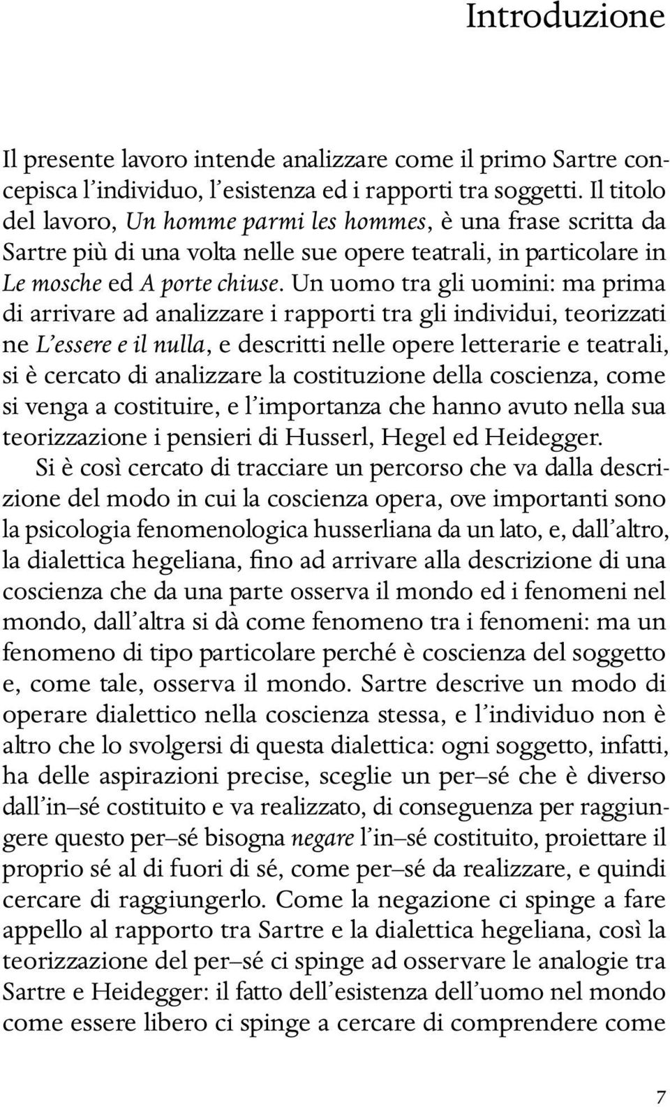 Un uomo tra gli uomini: ma prima di arrivare ad analizzare i rapporti tra gli individui, teorizzati ne L essere e il nulla, e descritti nelle opere letterarie e teatrali, si è cercato di analizzare