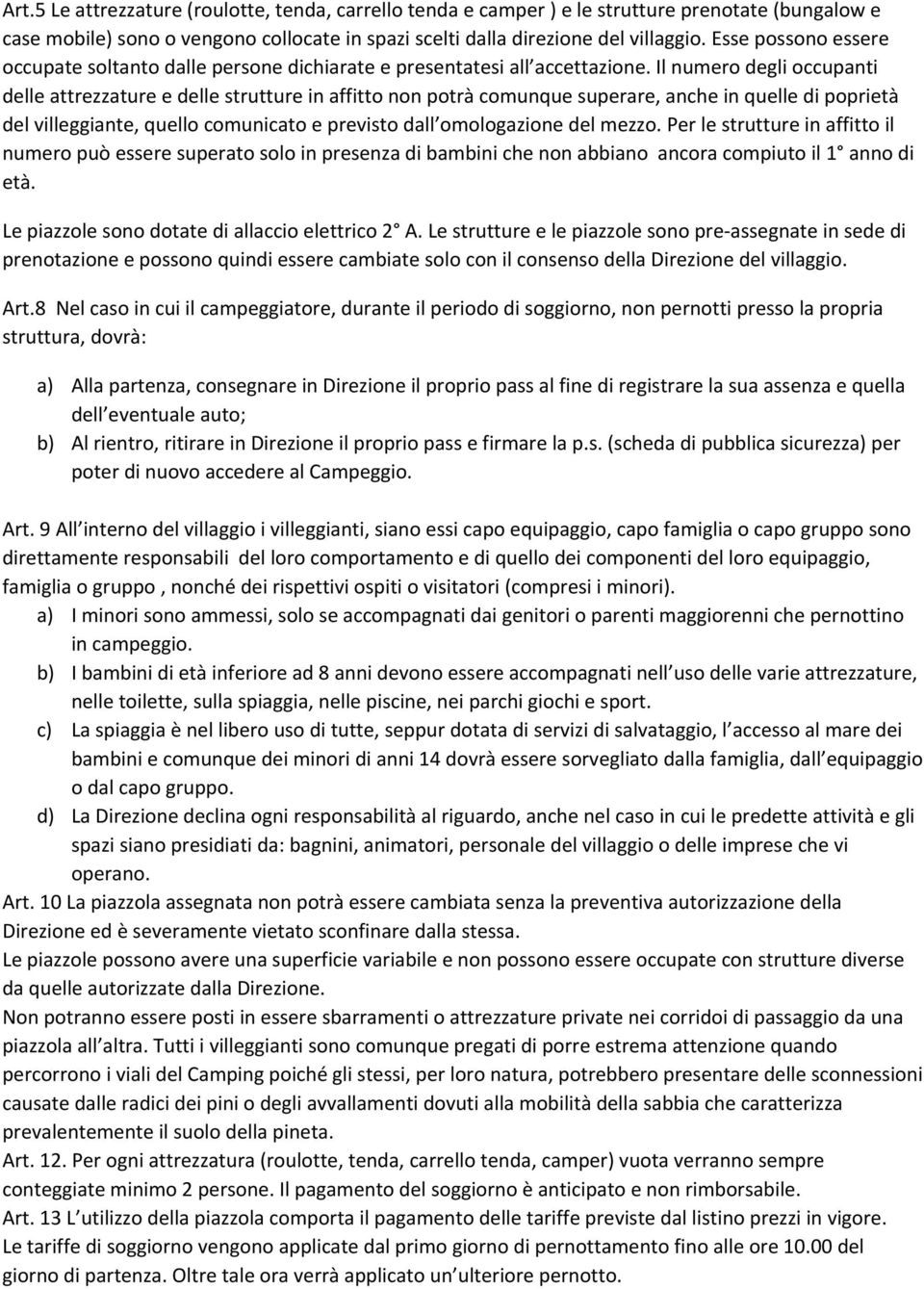 Il numero degli occupanti delle attrezzature e delle strutture in affitto non potrà comunque superare, anche in quelle di poprietà del villeggiante, quello comunicato e previsto dall omologazione del