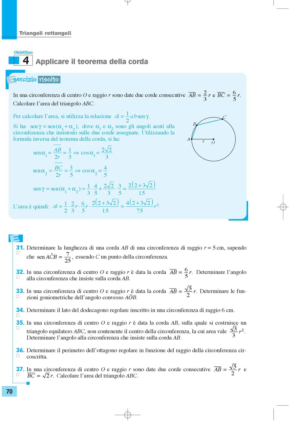 r 5 cos 5 ( ) + + + sen γ sen ( ) 5 5 5 ( ) + ( ) Lre è quindi: + 6 r r r 5 5 75 Determinre l lunghezz di un cord di un circonferenz di rggio r 5 cm, spendo che sen 7, essendo un punto dell