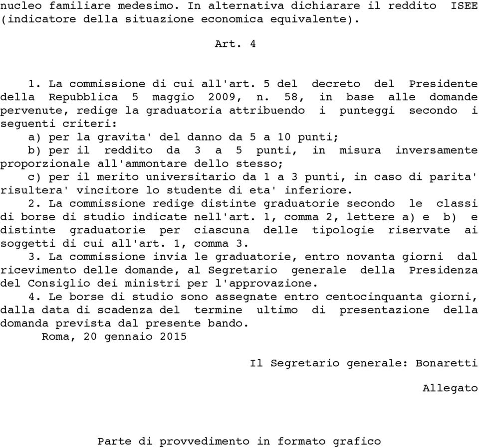 58, in base alle domande pervenute, redige la graduatoria attribuendo i punteggi secondo i seguenti criteri: a) per la gravita' del danno da 5 a 10 punti; b) per il reddito da 3 a 5 punti, in misura