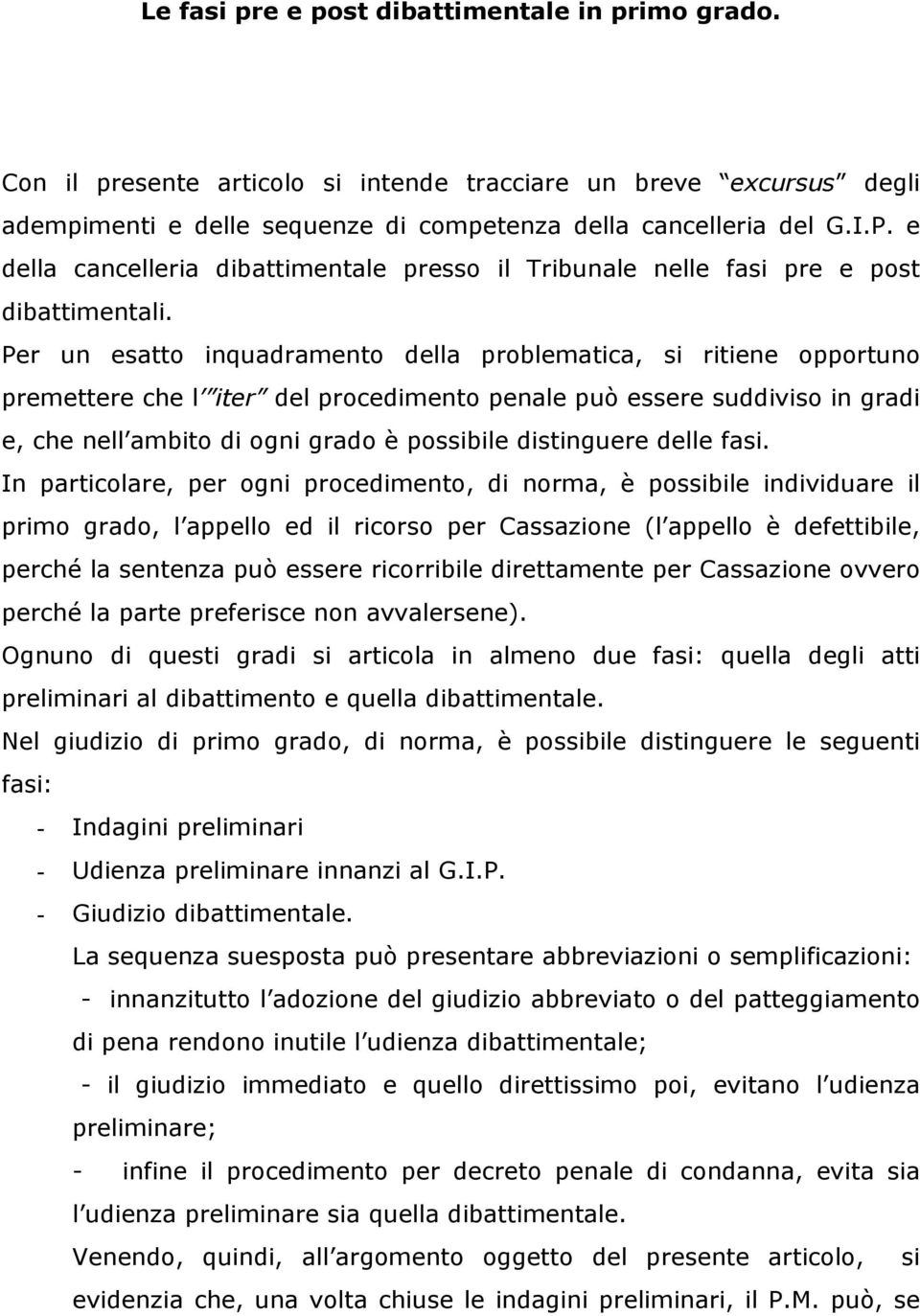 Per un esatto inquadramento della problematica, si ritiene opportuno premettere che l iter del procedimento penale può essere suddiviso in gradi e, che nell ambito di ogni grado è possibile